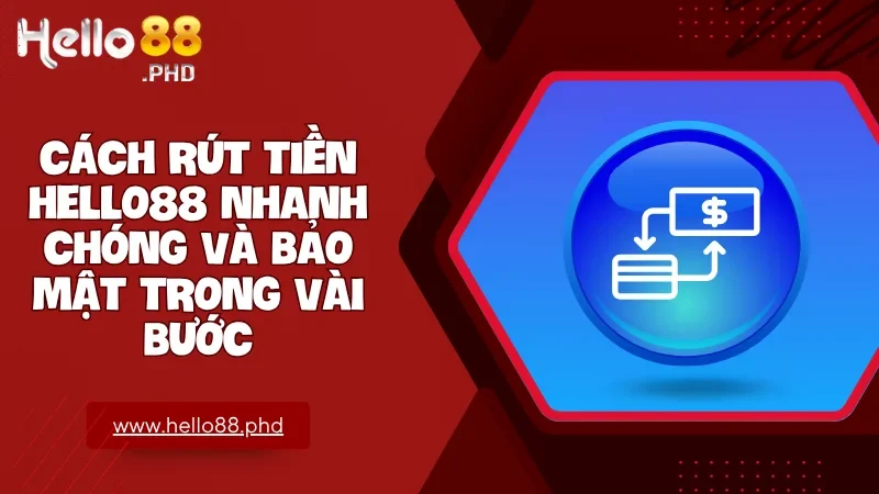 Hello88 cam kết mang đến quy trình rút tiền đơn giản, bảo mật và hỗ trợ người chơi 24/7