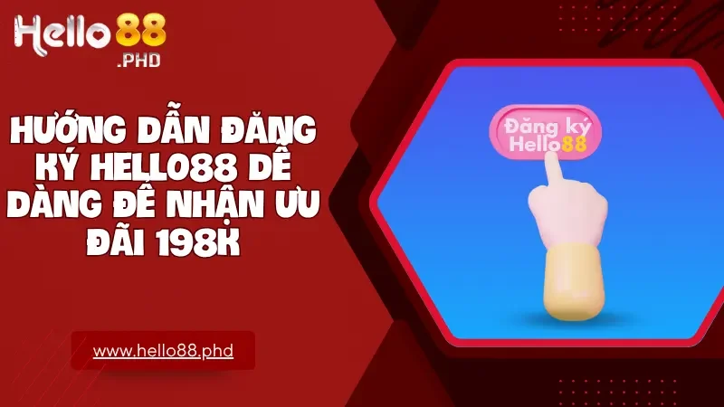 Hướng dẫn đăng ký Hello88 an toàn tạo tài khoản nhanh nhận ưu đãi mới nhất