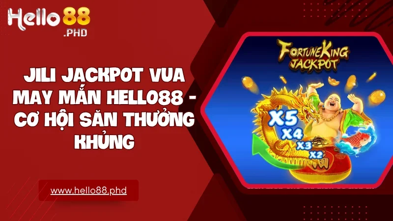 JILI Jackpot Vua May Mắn tại Hello88 là lựa chọn hoàn hảo để săn thưởng lớn mỗi ngày