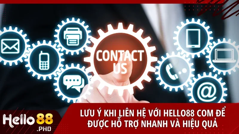 Chuẩn bị thông tin đầy đủ và chọn đúng kênh liên hệ sẽ giúp bạn nhận được hỗ trợ chính xác và nhanh chóng từ Hello88