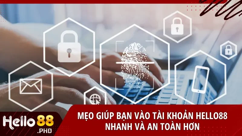Áp dụng mẹo bảo mật và lưu tài khoản giúp bạn đăng nhập Hello88 thuận tiện và bảo vệ tài khoản hiệu quả hơn