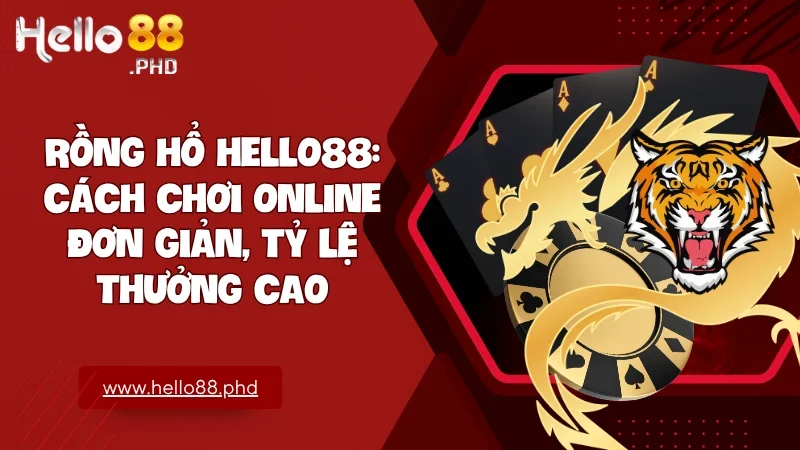 Trải nghiệm rồng hổ Hello88 đỉnh cao với tốc độ và minh bạch tuyệt đối