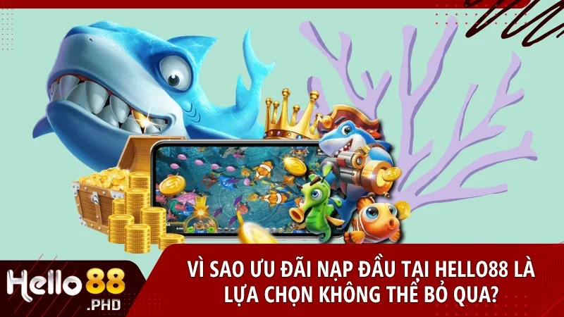 Ưu đãi nạp đầu tại Hello88 nổi bật nhờ giá trị thưởng lớn, điều kiện dễ và tốc độ xử lý siêu nhanh